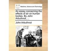 John Arbuthnot An Essay Concerning the Effects of Air on Human Bodie (Tascabile)