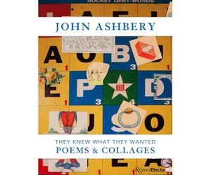John Ashbery: They Knew What They Wanted: Collages and Poems