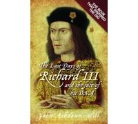 John Ashdown-Hil The Last Days of Richard III and the fate of his DN (Tascabile)