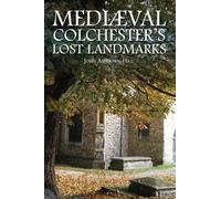 John Ashdown-Hill Mediaeval Colchester's Lost Landmarks (Tascabile)