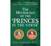 John Ashdown-Hill The Mythology of the 'Princes in the Tower' (Tascabile)