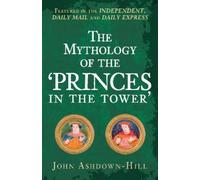 John Ashdown-Hill The Mythology of the 'Princes in the Tower' (Tascabile)