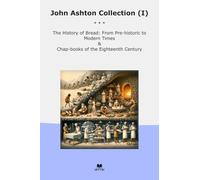 John Ashton Collection (I): History Bread Historic Modern Times Chap Books Eighteenth Century