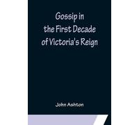 John Ashton Gossip in the First Decade of Victoria's Reign (Tascabile)