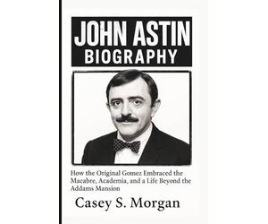 JOHN ASTIN BIOGRAPHY: How the Original Gomez Embraced the Macabre, Academia, and a Life Beyond the Addams Mansion