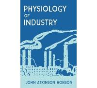 John Atkinson Hobson A F Mummery The Physiology of Industry (Tascabile)