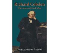 John Atkinson Hobson Richard Cobden - The International Man (Tascabile)
