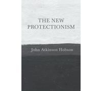 John Atkinson Hobson The New Protectionism (Tascabile)