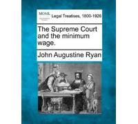 John Augustine Ryan The Supreme Court and the Minimum Wage. (Tascabile)
