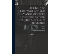 John Augustus B The Bills of Exchange act 1890. Fully and Copiously (Tascabile)