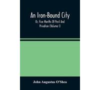 John Augustus O An Iron-Bound City; Or, Five Months Of Peril And Pri (Tascabile)