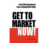 John Avellanet Get to Market Now Turn FDA Compliance into a Competi (Tascabile)