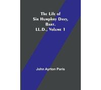 John Ayrton Pari The Life of Sir Humphry Davy, Bart. LL.D., Volume (Tascabile)