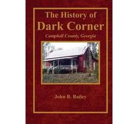 John B Bailey The History of Dark Corner Campbell County, Ga (Tascabile)