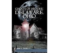 John B. Ciochetty Ghosts of Historic Delaware, Ohio (Tascabile) Haunted America