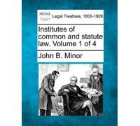 John B Minor Institutes of common and statute law. Volume 1 of 4 (Tascabile)