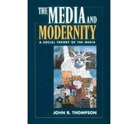 John B. Thompson The Media and Modernity (Tascabile)