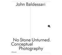 John Baldessari. No stone unturned. Conceptual photography. Ediz. italiana e inglese