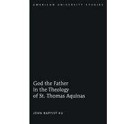 John Baptist Ku God the Father in the Theology of St. Thomas (Copertina rigida)