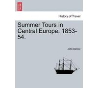John Barrow Summer Tours in Central Europe. 1853-54. (Tascabile)