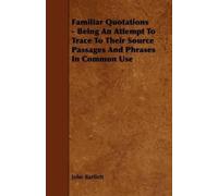 John Bartlett Familiar Quotations - Being An Attempt To Trace To The (Tascabile)