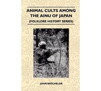 John Batchelor Animal Cults Among The Ainu Of Japan (Folklore Histor (Tascabile)