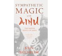 John Batchelor Sympathetic Magic of the Ainu - The Native Peo (Copertina rigida)