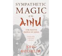 John Batchelor Sympathetic Magic Of The Ainu - The Native People Of (Tascabile)
