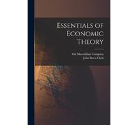 John Bates Clark Essentials of Economic Theory (Tascabile)