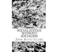 John Bates Clark Social Justice Without Socialism (Tascabile)