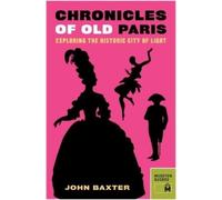 John Baxter Chronicles of Old Paris: Exploring the Historic City of (Tascabile)