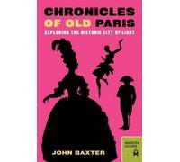 John Baxter Chronicles of Old Paris: Exploring the Historic City of (Tascabile)
