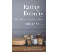 John Baxter Eating Eternity: Food, Art and Literature in France (Tascabile)