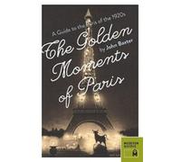 John Baxter Golden Moments of Paris: A Guide to the Paris of the 192 (Tascabile)