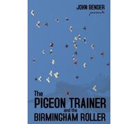 John Bender The Pigeon Trainer and the Birmingham Roller (Tascabile)