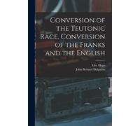 John Bernard 18 Conversion of the Teutonic Race. Conversion of the F (Tascabile)