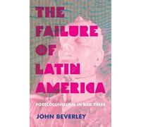 John Beverley Beverley The The Failure of Latin America (Copertina rigida)
