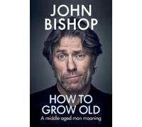 John Bishop How to Grow Old (Copertina rigida)