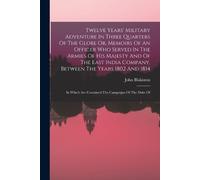John Blakiston Twelve Years' Military Adventure In Three Quarters Of (Tascabile)