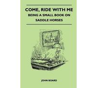 John Board Come, Ride with Me - Being a Small Book on Saddle Horses (Tascabile)