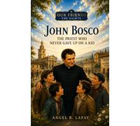 John Bosco: The Priest Who Never Gave Up on a Kid: 12
