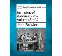 John Bouvier Institutes of American law. Volume 3 of 4 (Tascabile)
