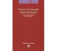 9788860304780 John Bowlby. Dalla psicoanalisi all'etologia - Frank Van der Horst