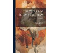 John Bowring Jeremy Bent The Works of Jeremy Bentham; Volume (Copertina rigida)