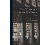 John Bowring Jeremy Bentham The Works of Jeremy Bentham; Volume 1 (Tascabile)