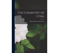 John Braithwaite Robertson The Chemistry of Coal (Tascabile)