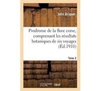 John Briquet Prodrome de la Flore Corse, Comprenant Les Résultats Bo (Tascabile)