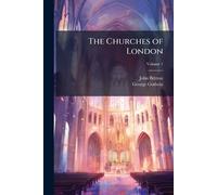 John Britton George Godwin The Churches of London (Tascabile)