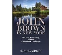 John Brown in New York: The Man, His Family, and the Adirondack Landscape