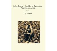 John Brown the Hero: Personal Reminiscences (Classic Books)